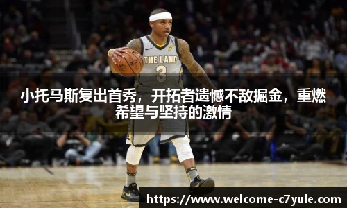 小托马斯复出首秀，开拓者遗憾不敌掘金，重燃希望与坚持的激情