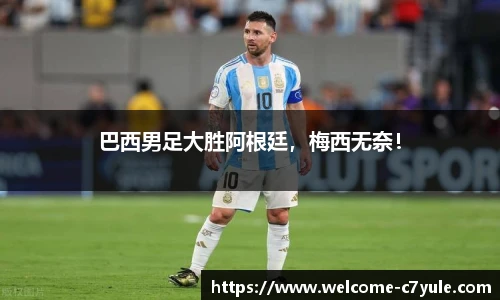 巴西男足大胜阿根廷，梅西无奈！