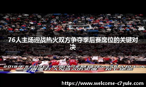 76人主场迎战热火双方争夺季后赛席位的关键对决